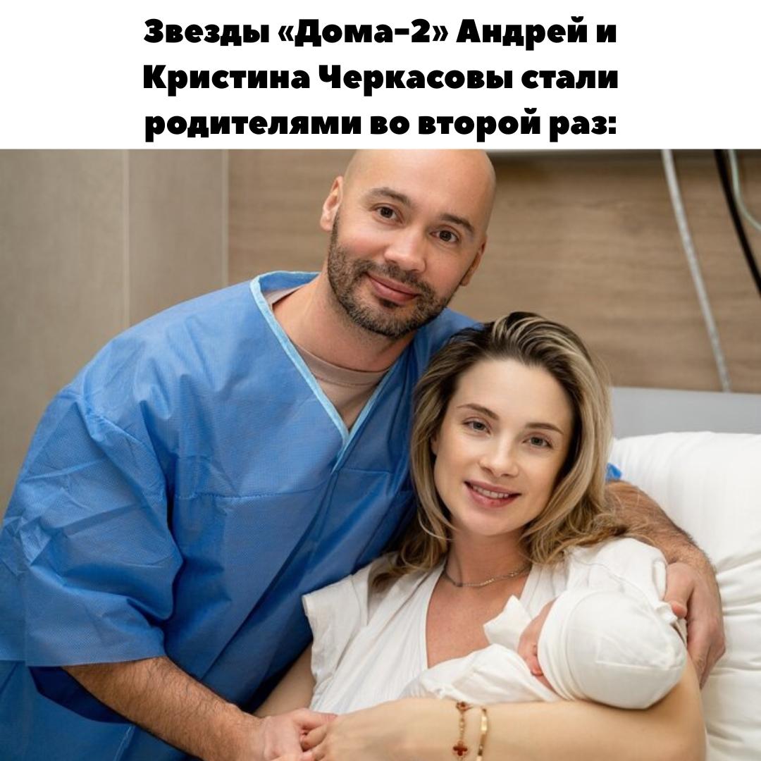 Два сына! У звезд «ДОМа-2» Андрея и Кристины Черкасовых родился второй наследник! &#127775;